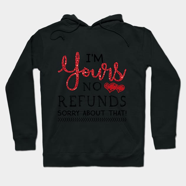 I_m Yours No Refunds Love Valentine T-shirt Hoodie by TeeLovely